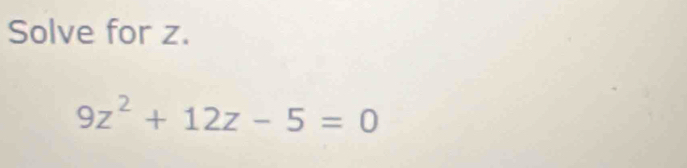 Solve for z.
9z^2+12z-5=0