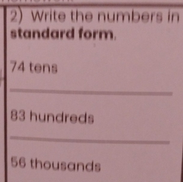 Write the numbers in 
standard form.
74 tens 
_
83 hundreds 
_
56 thousands