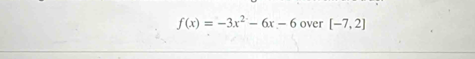 f(x)=-3x^2-6x-6 over [-7,2]