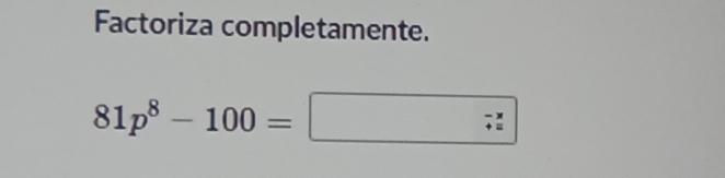 Factoriza completamente.
81p^8-100=□