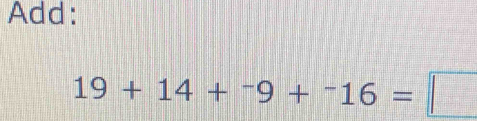 Add:
19+14+^-9+^-16=□