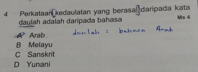 Perkataan kedaulatan yang berasal daripada kata
daulah adalah daripada bahasa Ms 4
& Arab
B Melayu
C Sanskrit
D Yunani