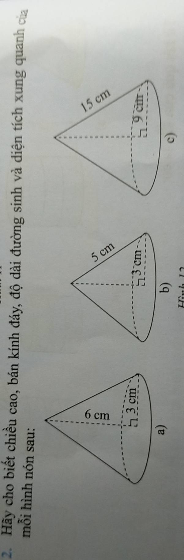Hãy cho biết chiều cao, bán kính đáy, độ dài đường sinh và diện tích xung quanh của 
mỗi hình nón sau: