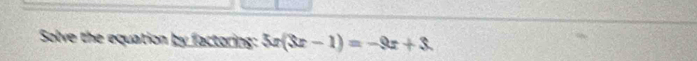 Solve the equation by factoring: 5x(3x-1)=-9x+3.