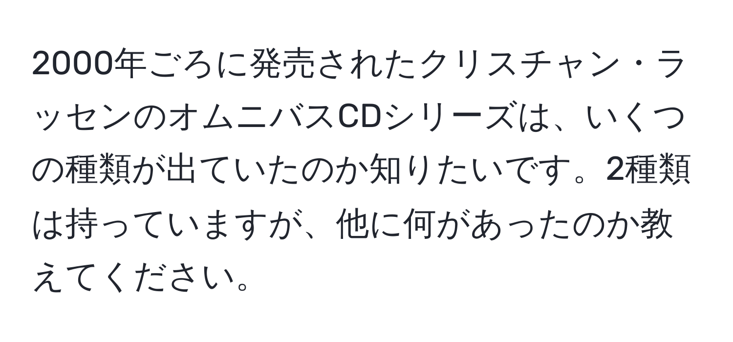 2000年ごろに発売されたクリスチャン・ラッセンのオムニバスCDシリーズは、いくつの種類が出ていたのか知りたいです。2種類は持っていますが、他に何があったのか教えてください。