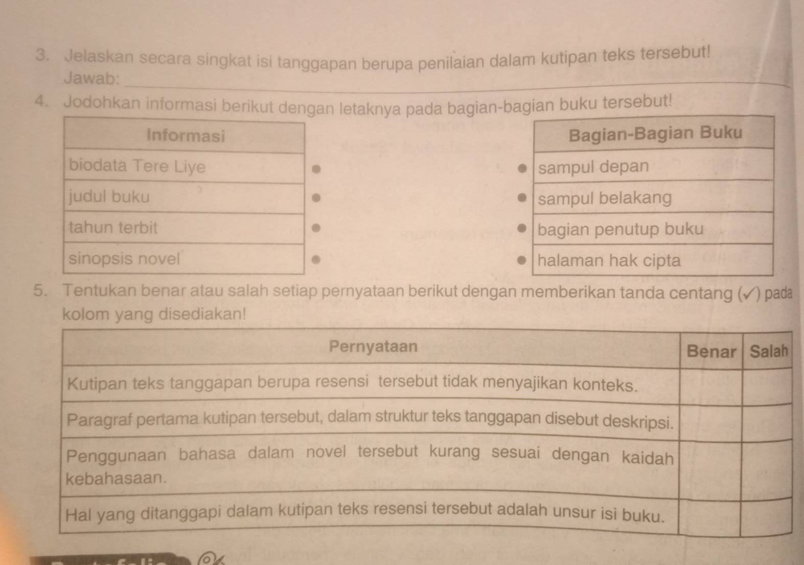 Jelaskan secara singkat isi tanggapan berupa penilaian dalam kutipan teks tersebut! 
_ 
Jawab: 
4. Jodohkan informasi berikun letaknya pada bagian-b buku tersebut! 





5. Tentukan benar atau salah setiap pernyataan berikut dengan memberikan tanda centang (✓) pa