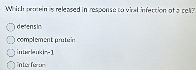 Which protein is released in response to viral infection of a cell?
defensin
complement protein
interleukin -1
interferon