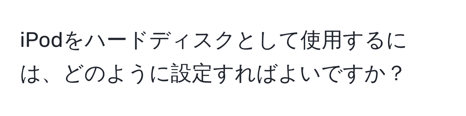 iPodをハードディスクとして使用するには、どのように設定すればよいですか？