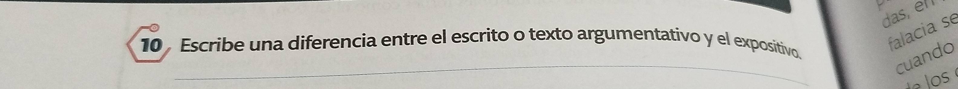 das, ell 
falacia se 
10 Escribe una diferencia entre el escrito o texto argumentativo y el expositivo. 
cuando