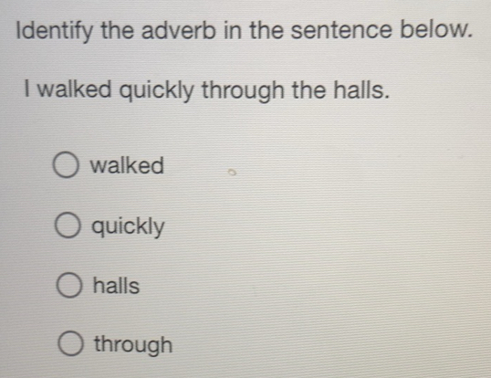 Solved: Identify the adverb in the sentence below. I walked quickly ...