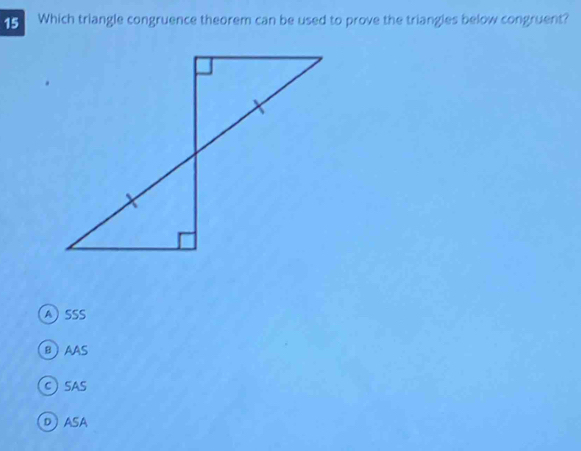 Which triangle congruence theorem can be used to prove the triangles below congruent?
ASSS
BAAS
CSAS
DASA