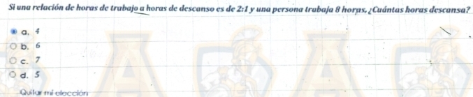 Si una relación de horas de trabajo a horas de descanso es de . Z:1 I y una persona trabaja 8 horas, ¿Cuántas horas descansa?
a, 4
b. 6
c. 7
d. 5
Quitar mi elección