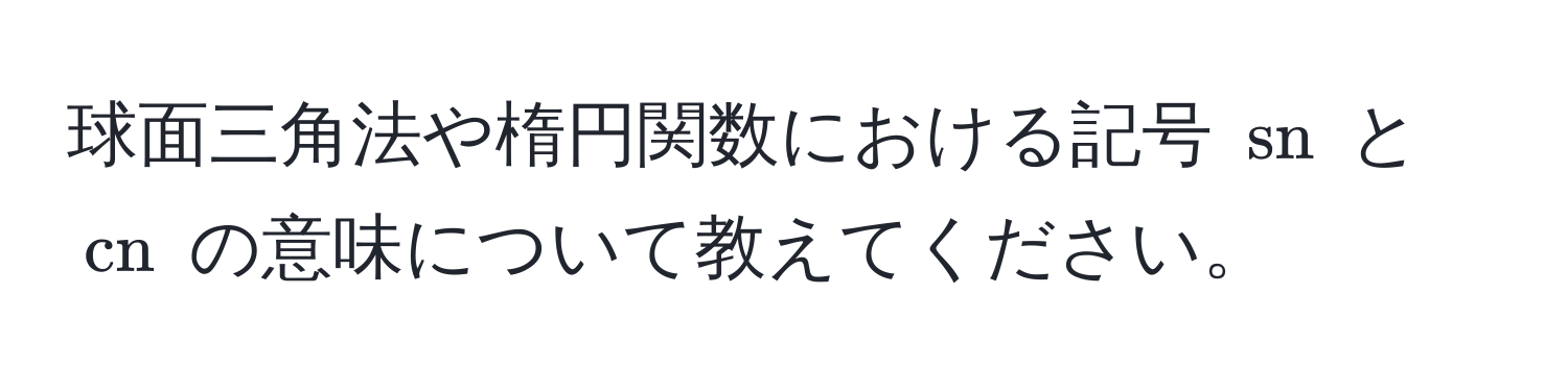 球面三角法や楕円関数における記号 ( sn ) と ( cn ) の意味について教えてください。