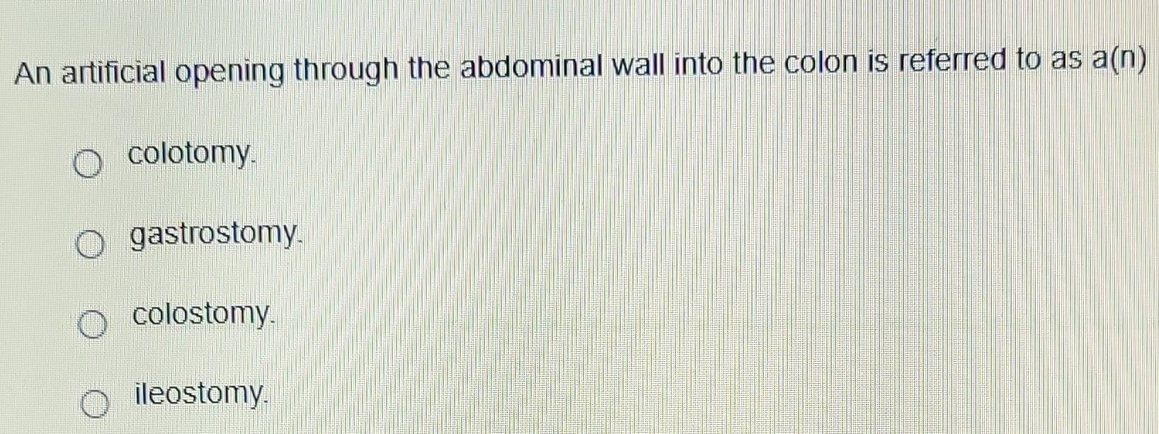 Solved: An artificial opening through the abdominal wall into the colon ...
