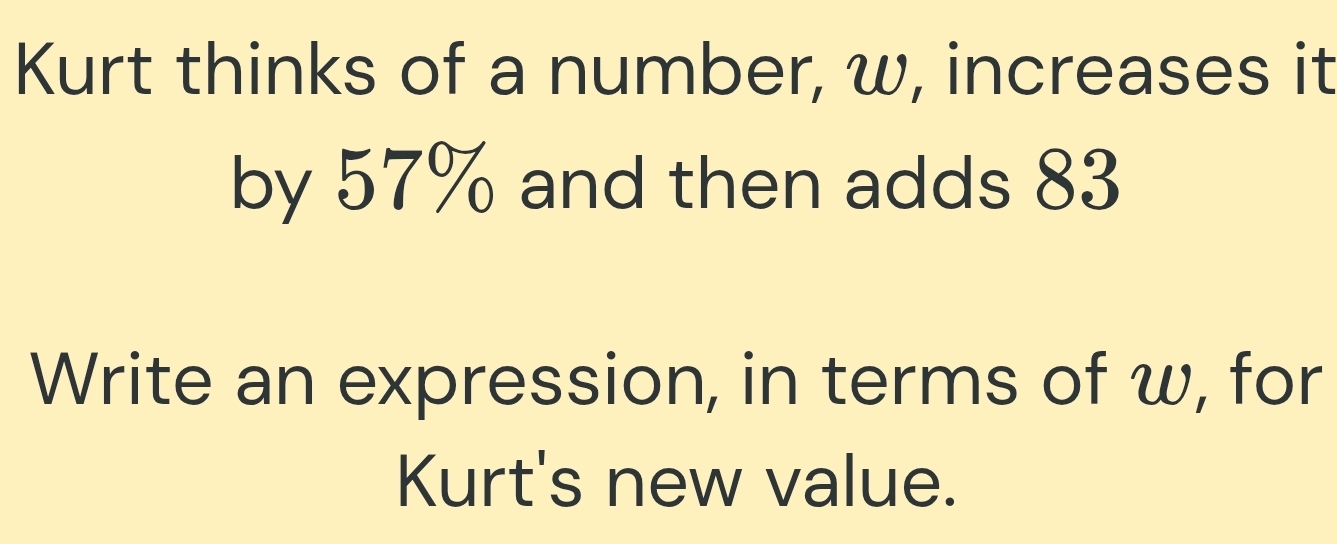 Solved: Kurt thinks of a number, w, increases it by 57% and then adds ...