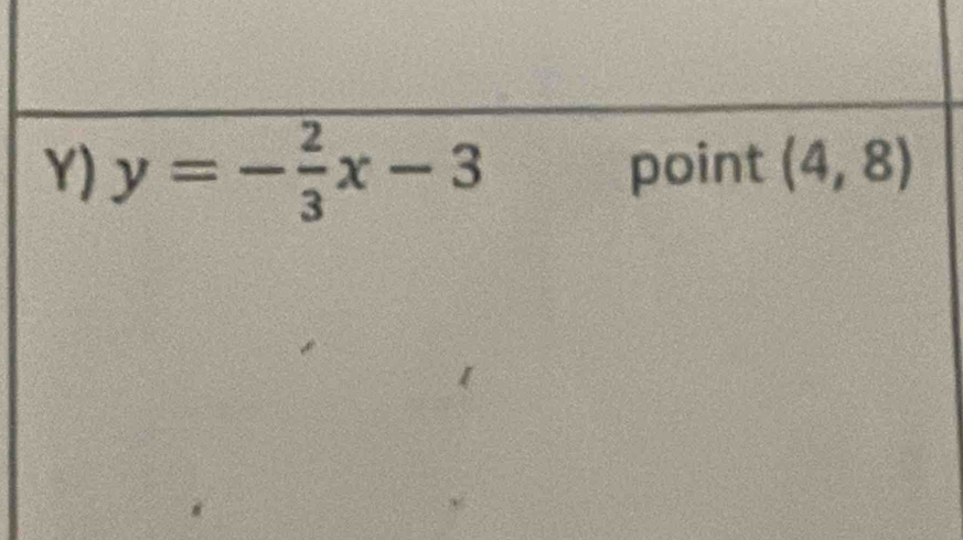 y=- 2/3 x-3 point (4,8)