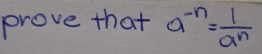 prove that a^(-n)= 1/a^n 