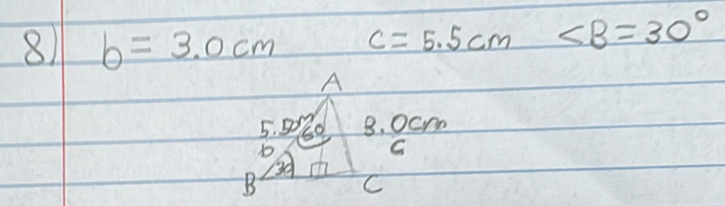 8 b=3.0cm
c=5.5cm ∠ B=30°
8. 0cm