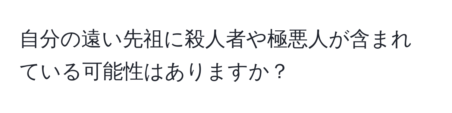 自分の遠い先祖に殺人者や極悪人が含まれている可能性はありますか？