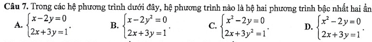 Trong các hệ phương trình dưới đây, hệ phương trình nào là hệ hai phương trình bậc nhất hai ần
A. beginarrayl x-2y=0 2x+3y=1endarray.. B. beginarrayl x-2y^2=0 2x+3y=1endarray.. C. beginarrayl x^2-2y=0 2x+3y^2=1endarray.. D. beginarrayl x^2-2y=0 2x+3y=1endarray..