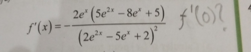 f'(x)=-frac 2e^x(5e^(2x)-8e^x+5)(2e^(2x)-5e^x+2)^2