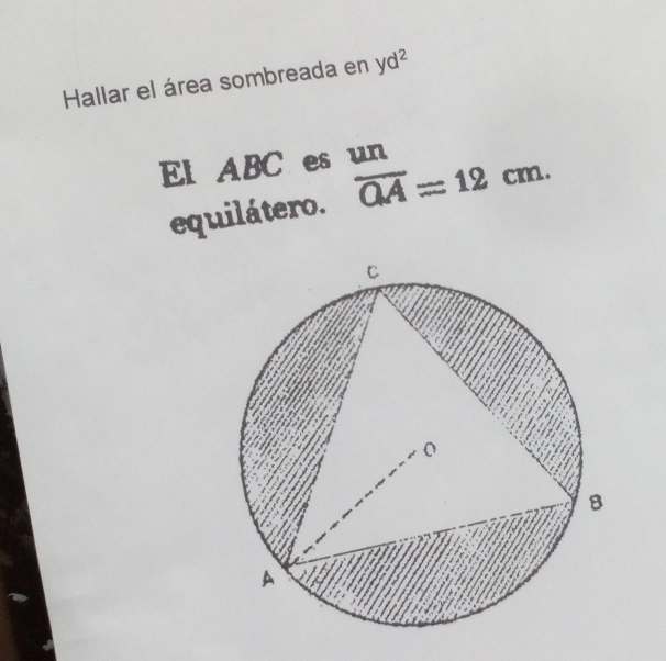 Hallar el área sombreada en yd^2
El ABC es un 
equilátero. overline QA=12cm.