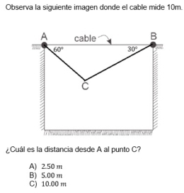 Observa la siguiente imagen donde el cable mide 10m.
A cable B
60° 30°
C
¿Cuál es la distancia desde A al punto C?
A) 2.50 m
B) 5.00 m
C) 10.00 m