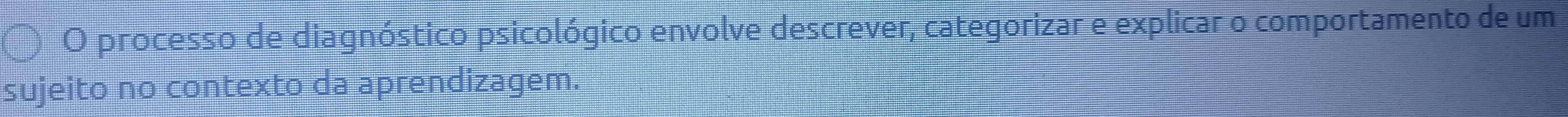 processo de diagnóstico psicológico envolve descrever, categorizar e explicar o comportamento de um 
sujeito no contexto da aprendizagem.