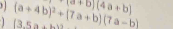 (a+b)(4a+b)
(a+4b)^2+(7a+b)(7a-b)
(3.5a+b)2