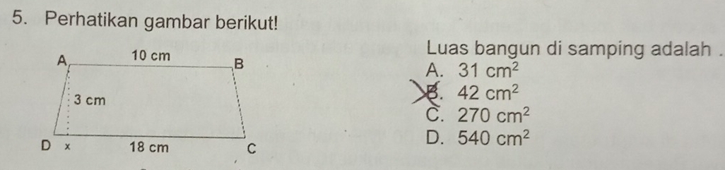 Perhatikan gambar berikut!
Luas bangun di samping adalah .
A. 31cm^2
B. 42cm^2
C. 270cm^2
D. 540cm^2