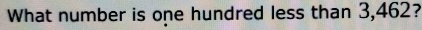 What number is one hundred less than 3,462?