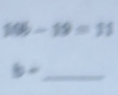 19b-19=11
b= _