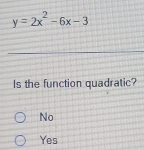 y=2x^2-6x-3
Is the function quadratic?
No
Yes