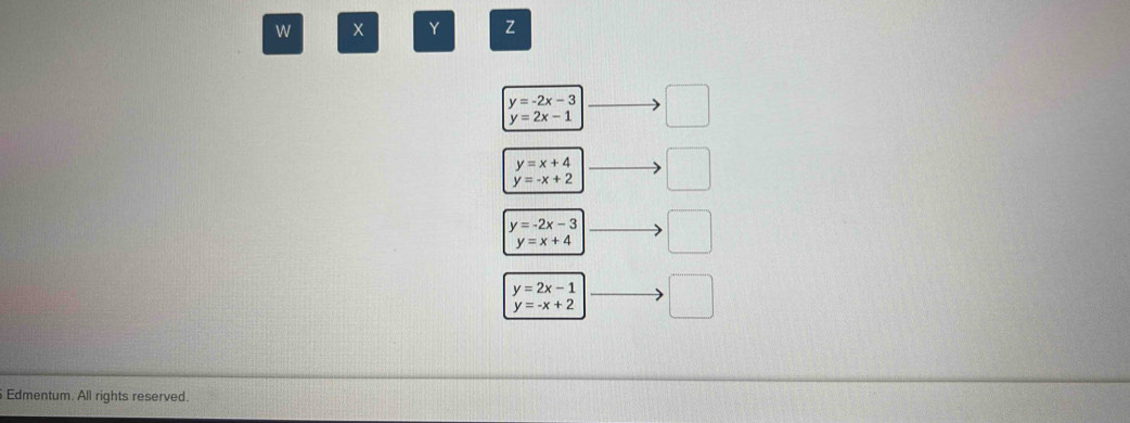 X Y Z
y=-2x-3 □
y=2x-1
y=x+4
y=-x+2 □
y=-2x-3 □
y=x+4
y=2x-1 □
y=-x+2
Edmentum. All rights reserved.