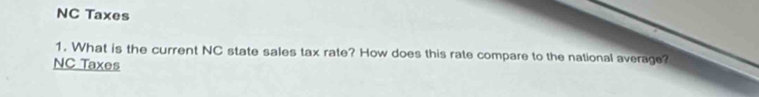 NC Taxes 
1. What is the current NC state sales tax rate? How does this rate compare to the national average? 
NC Taxes