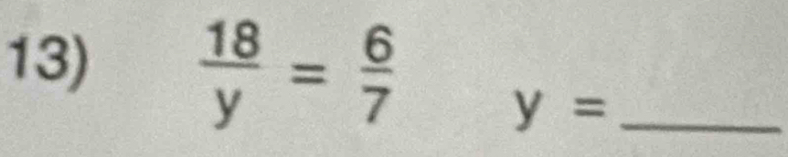  18/y = 6/7 
y= _