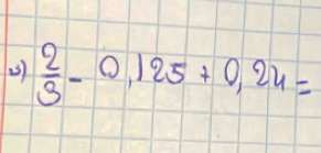 (5)  2/3 -0,125+0,24=