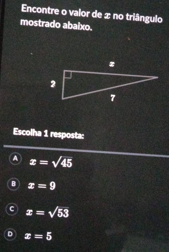 Encontre o valor de x no triângulo
mostrado abaixo.
Escolha 1 resposta:
A x=sqrt(45)
B x=9
C x=sqrt(53)
D x=5