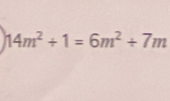 14m^2+1=6m^2/ 7m