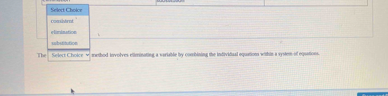 Select Choice
consistent
elimination
substitution
The Select Choice ν method involves eliminating a variable by combining the individual equations within a system of equations.