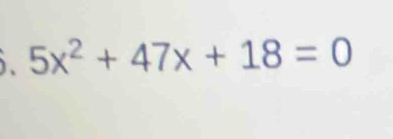 、 5x^2+47x+18=0