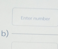 Enter number 
b)_