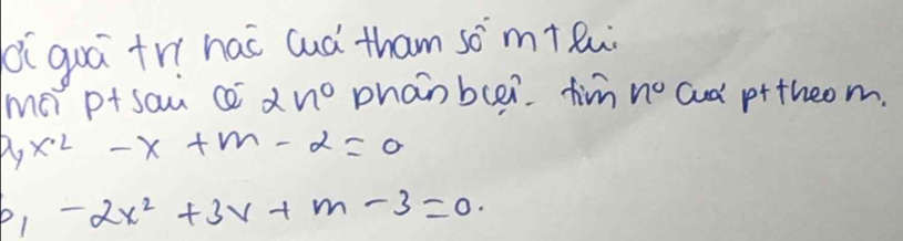 diquá tn hai luà tham som+eu
mó p+sau c x n° phanbcer tim n° aud p+theom.
4x^2-x+m-2=0
b, -2x^2+3x+m-3=0.