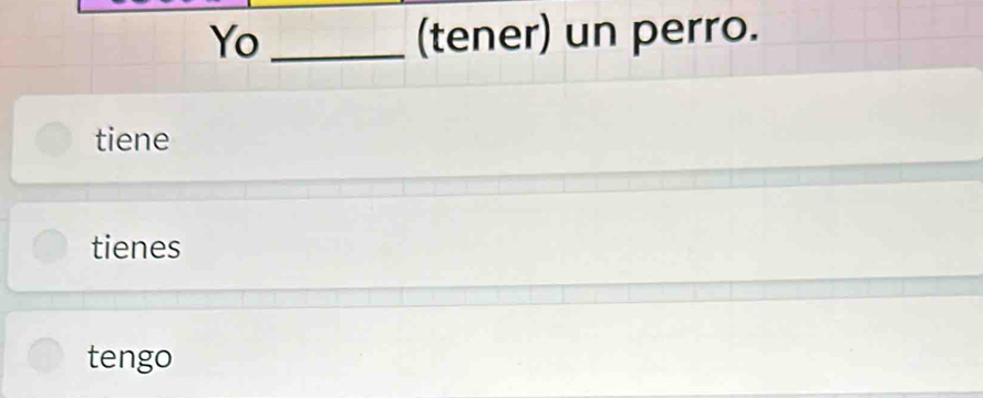 Yo _(tener) un perro. 
tiene 
tienes 
tengo