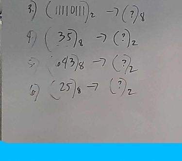 (11110111)_2to (?)_8
41 35/8to (?)_2
5. 643/8to (?)_2
(25)_8to (?)_2