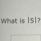 What is |5|?