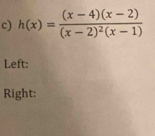 h(x)=frac (x-4)(x-2)(x-2)^2(x-1)
Left: 
Right: