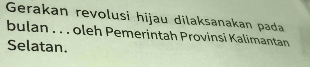 Gerakan revolusi hijau dilaksanakan pada 
bulan . . . oleh Pemerintah Provinsi Kalimantan 
Selatan.