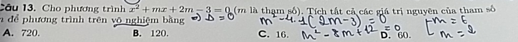 Cho phương trình x^2+mx+2m-3=0 (m là thạm số). Tích tất cả các giá trị nguyên của tham số
n để phương trình trên võ nghiệm bằng
A. 720. B. 120. C. 16. D. 60.