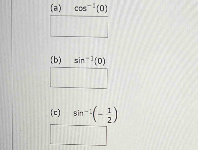 cos^(-1)(0)
(b) sin^(-1)(0)
(c) sin^(-1)(- 1/2 )